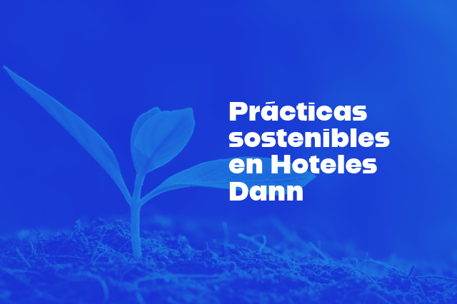 Prácticas sostenibles en Hoteles Dann: comprometidos con un futuro ecoamigable. Nos esforzamos por contribuir a un futuro ecoamigable.