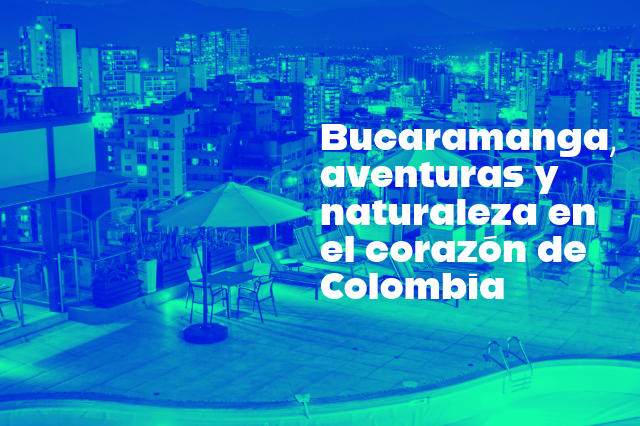 Bucaramanga aventuras y naturaleza en el corazón de Colombia: un destino abierto al mundo en Dann Carlton Bucaramanga. ¡RESERVA YA!