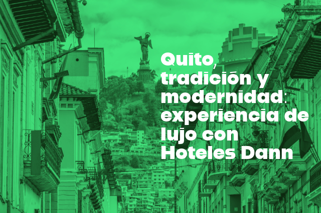 Quito tradición y modernidad: experiencia de lujo con Hoteles Dann, una combinación única de tradición y modernidad. ¡RESERVA YA!